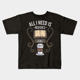 All I Need Is Books And Coffee Kids T-Shirt